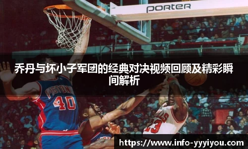 乔丹与坏小子军团的经典对决视频回顾及精彩瞬间解析